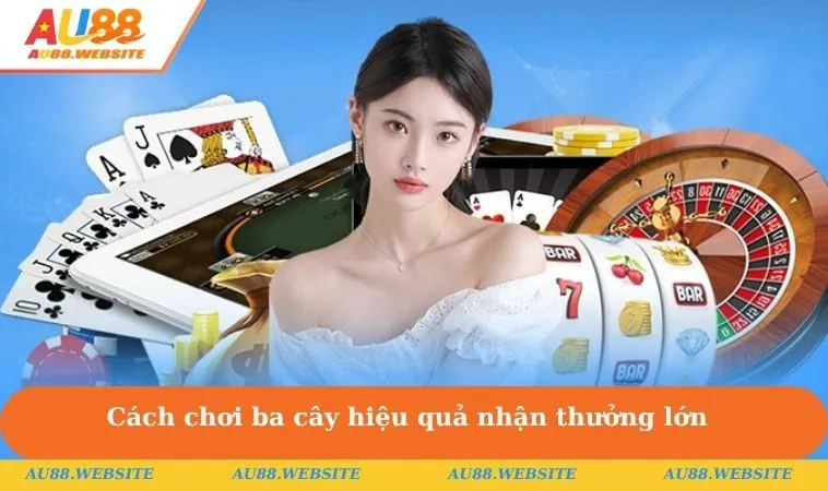 Cách Chơi Ba Cây Trực Tuyến Hiệu Quả Đảm Bảo Thắng Lớn 1 Cách chơi ba cây hiệu quả nhận thưởng lớn