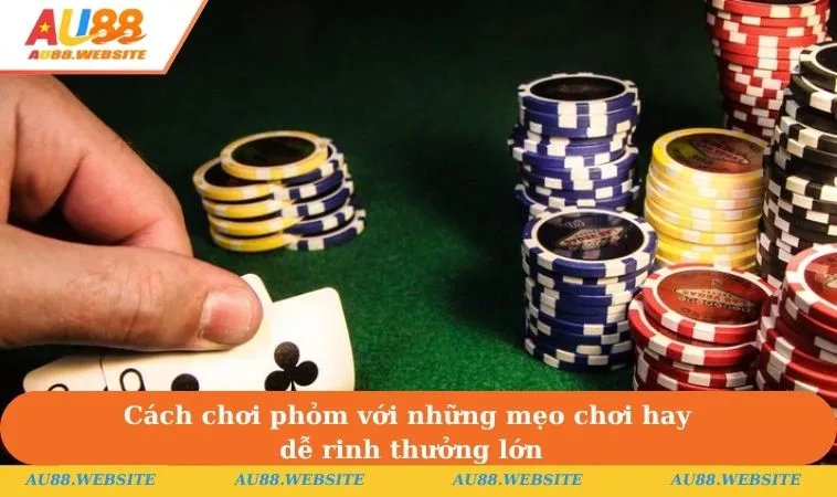 Cách chơi phỏm với những mẹo chơi hay dễ rinh thưởng lớn