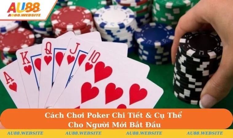 Cách Chơi Poker Chi Tiết & Cụ Thể Cho Người Mới Bắt Đầu