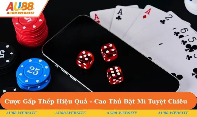 Cược Gấp Thếp Hiệu Quả - Cao Thủ AU88 Bật Mí Tuyệt Chiêu