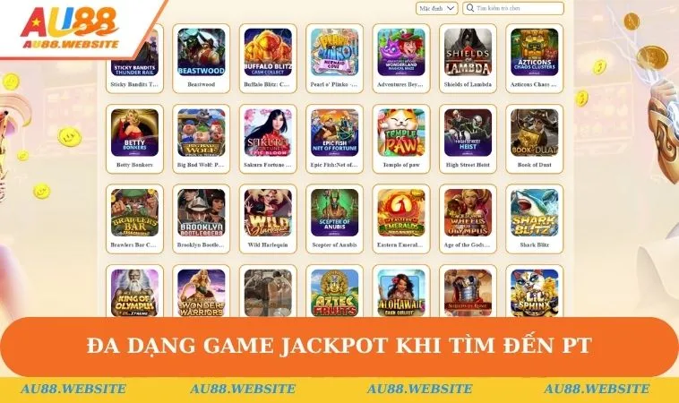 Nổ Hũ AU88 3 Đa dạng game Jackpot khi tìm đến PT